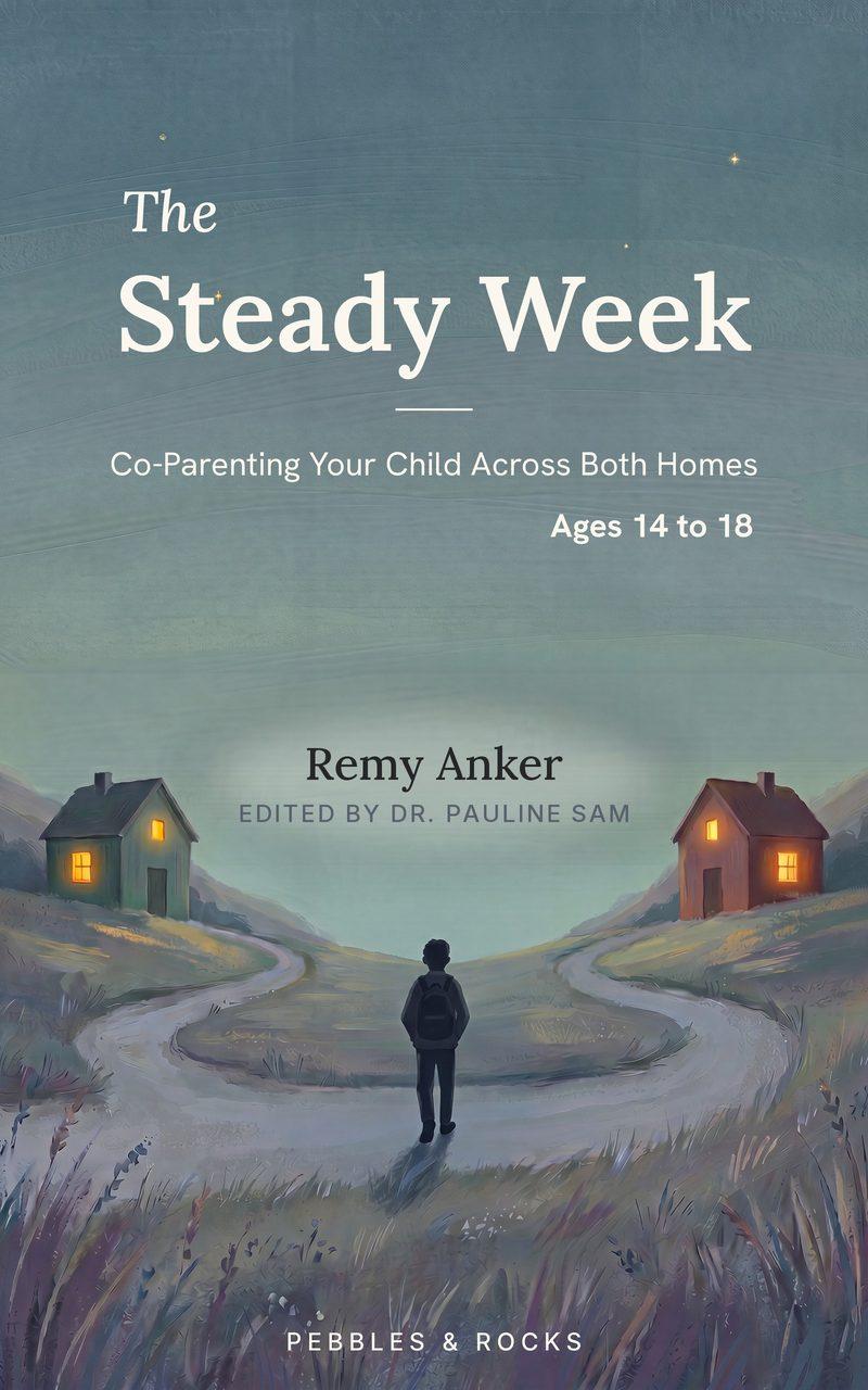 The Steady Week, Ages 14 to 18: Co-Parenting Your Child Across Both Homes, by Remy Anker