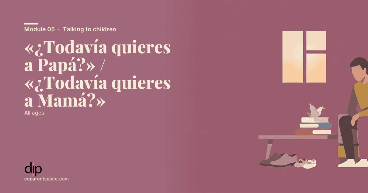 «¿Todavía quieres a Papá?» / «¿Todavía quieres a Mamá?»