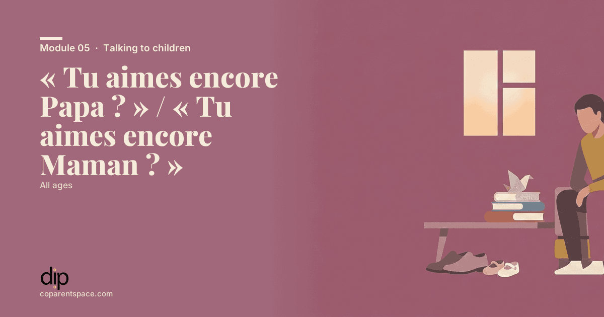 « Tu aimes encore Papa ? » / « Tu aimes encore Maman ? »
